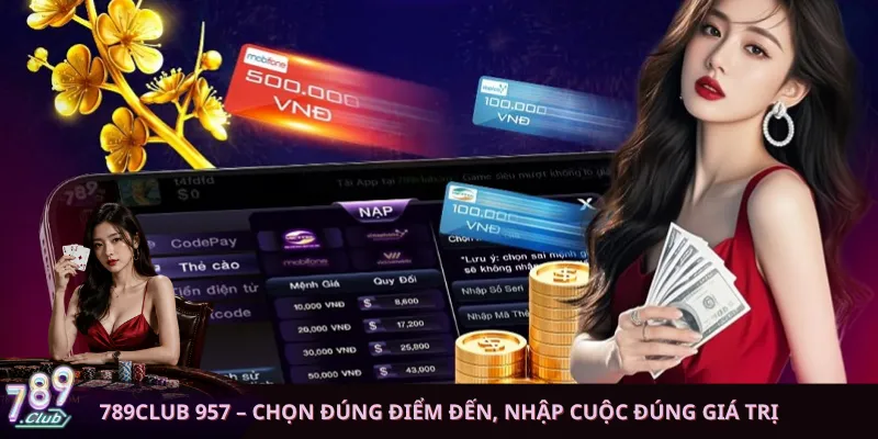 789club 957 – Chọn đúng điểm đến, nhập cuộc đúng giá trị