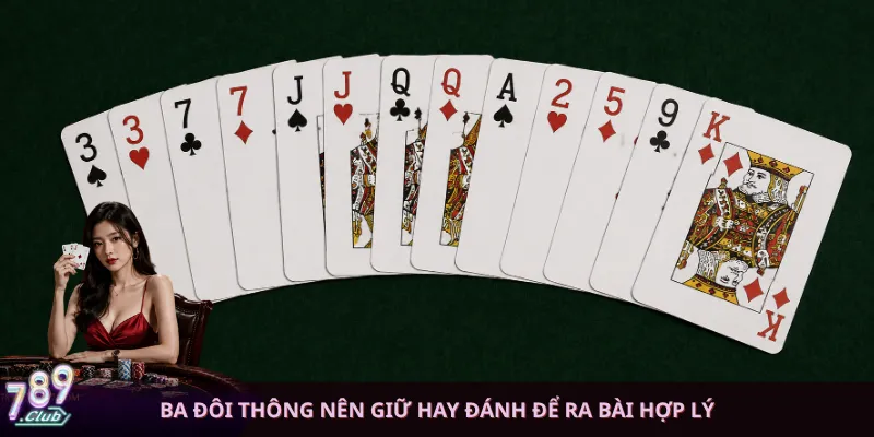Ba đôi thông nên giữ hay đánh để ra bài hợp lý