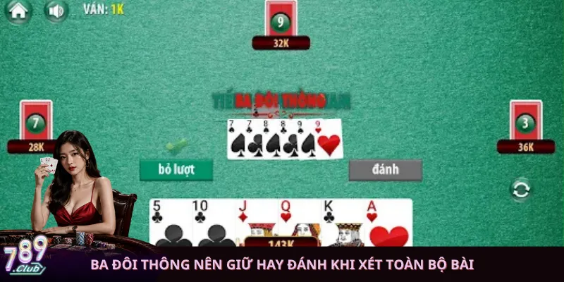 Ba đôi thông nên giữ hay đánh khi xét toàn bộ bài