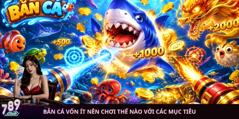 Bắn cá vốn ít nên chơi thế nào với các mục tiêu
