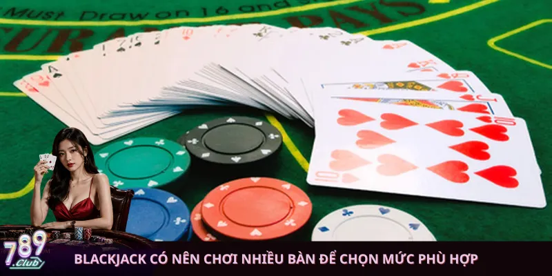 Blackjack có nên chơi nhiều bàn để chọn mức phù hợp