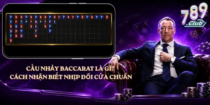 Cầu Nhảy Baccarat Là Gì? Cách Nhận Biết Nhịp Đổi Cửa Chuẩn
