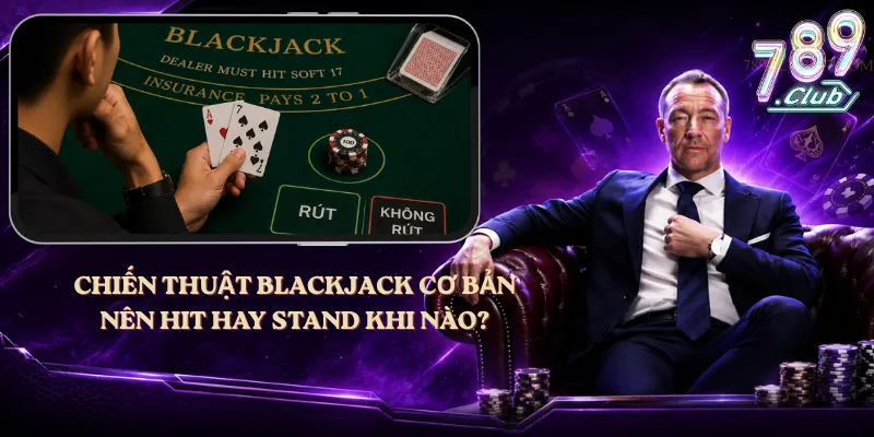 Chiến Thuật Blackjack Cơ Bản – Nên Hit Hay Stand Khi Nào?