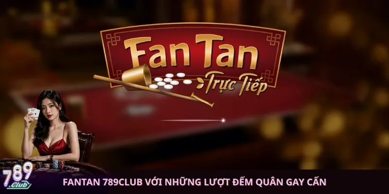 Fantan 789club với những lượt đếm quân gay cấn