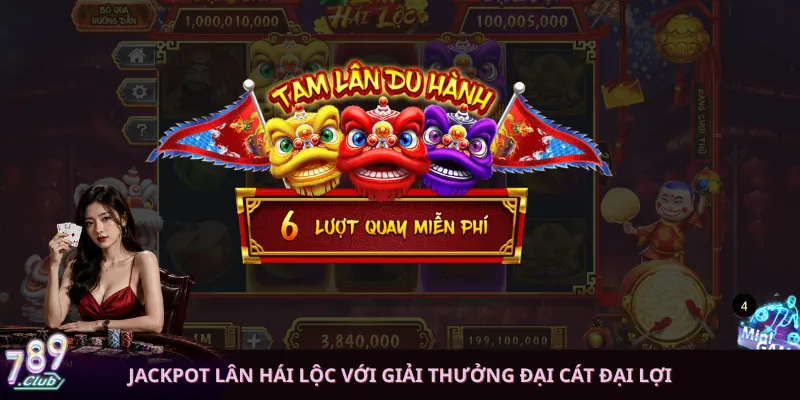 Jackpot Lân Hái Lộc với giải thưởng Đại Cát Đại Lợi