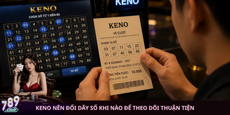 Keno nên đổi dãy số khi nào để theo dõi thuận tiện