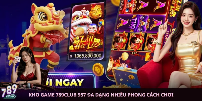 Kho game 789club 957 đa dạng nhiều phong cách chơi