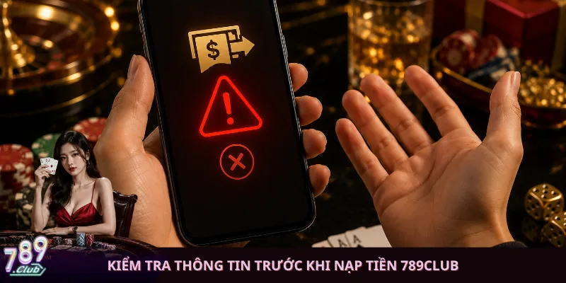 Kiểm tra thông tin trước khi nạp tiền 789club