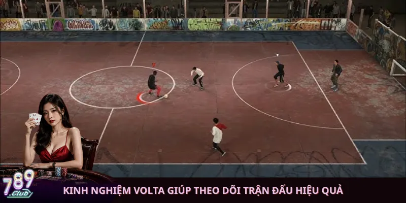 Kinh nghiệm Volta giúp theo dõi trận đấu hiệu quả