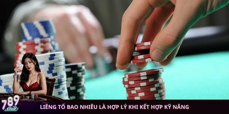 Liêng tố bao nhiêu là hợp lý khi kết hợp kỹ năng