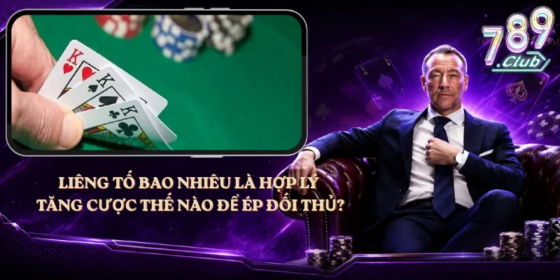Liêng Tố Bao Nhiêu Là Hợp Lý – Tăng Cược Thế Nào Để Ép Đối Thủ?