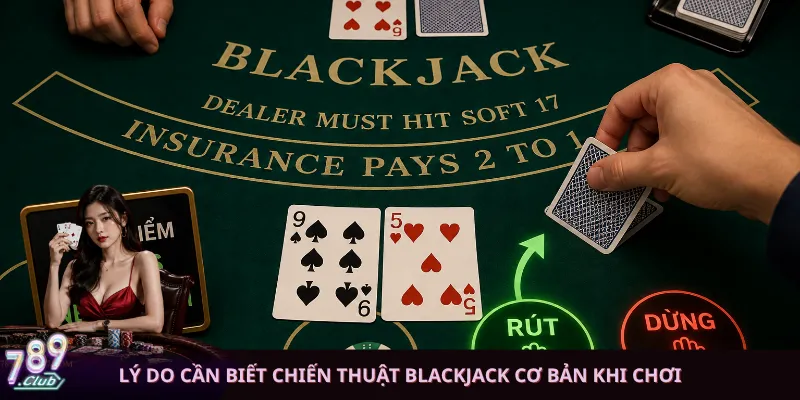 Lý do cần biết chiến thuật Blackjack cơ bản khi chơi