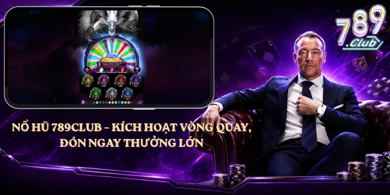 Nổ Hũ 789club – Kích Hoạt Vòng Quay, Đón Ngay Thưởng Lớn