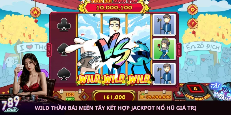 Wild Thần Bài Miền Tây kết hợp Jackpot Nổ Hũ giá trị